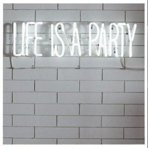 life is a party neon sign! / inspiring quotes and sayings - Juxtapost