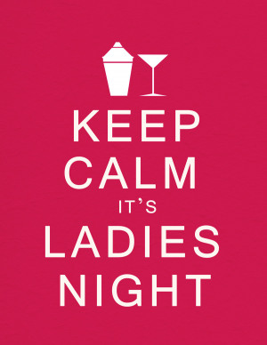 keep_calm_it__s_ladies_night_by_coco1994-d3i5ftq