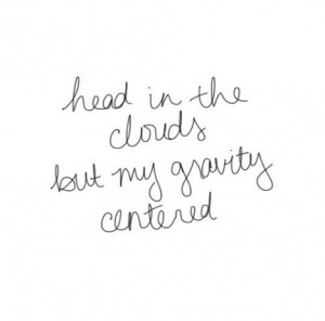 Head in clouds but mi gravity centered – Quotes
