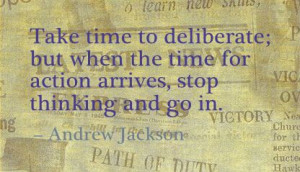 Take Time to Deliberate but When the Time for Action arrives,Stop ...
