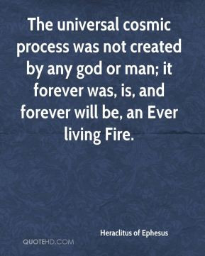Heraclitus of Ephesus - The universal cosmic process was not created ...