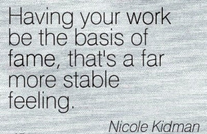 best-work-quote-by-nicole-kidman-having-your-work-be-the-basis-of-fame ...