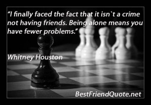 crime not having friends. Being alone means you have fewer problems ...