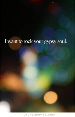 want to rock your gypsy soul. Picture Quote #1