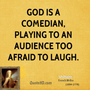 God is a comedian, playing to an audience too afraid to laugh.