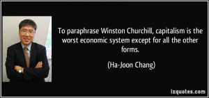 To paraphrase Winston Churchill, capitalism is the worst economic ...