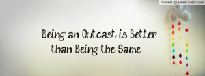 being an outcast is better than being the same. , Pictures