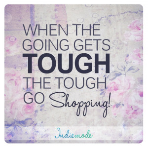When the going gets tough, the tough go shopping!! #fashion #quotes