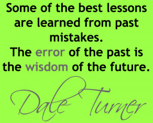 ... Past Mistakes. The Error Of The Past Is The Wisdom Of The Future