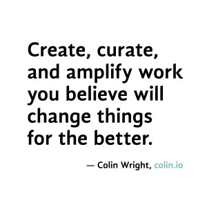 Create, curate, and amplify work you believe will change things for ...