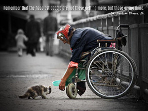 that the happiest people are not those getting more, but those giving ...