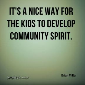 ... Miller - It's a nice way for the kids to develop community spirit