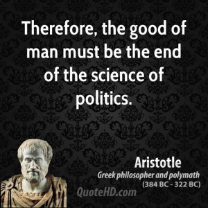 Therefore, the good of man must be the end of the science of politics.
