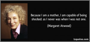 Because I am a mother, I am capable of being shocked: as I never was ...