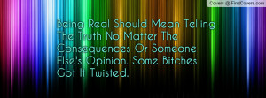 Being Real Should Mean Telling The Truth No Matter The Consequences Or ...