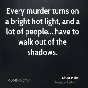 Albert Maltz - Every murder turns on a bright hot light, and a lot of ...
