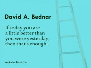David A Bednar Better than Yesterday Quotes