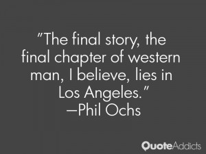 phil ochs quotes the final story the final chapter of western man i ...