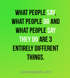 ... Quote: What people say, what people DO and what people SAY THEY DO