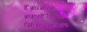 you allow yourself to feel fabulous, you are fabulous. Facebook Quote ...