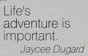 Life’s Adventure Is Important. - Jaycee Dugard