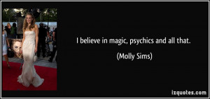 quote-i-believe-in-magic-psychics-and-all-that-molly-sims-171610.jpg