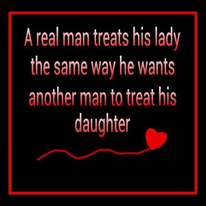 Real Man Treat His Lady The Same Way