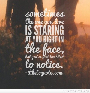 ... face, but you're just too blind to notice. #love #lovequotes #quotes