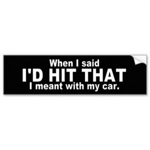 Hilarious Quote: I'd Hit That Bumper Stickers