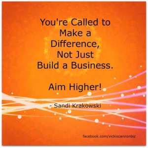you re called to make a difference not just build a business aim ...