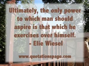 Ultimately, the only power to which man should aspire is that which he ...