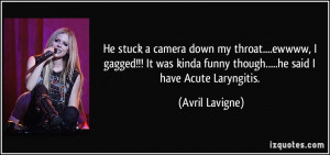 He stuck a camera down my throat....ewwww, I gagged!!! It was kinda ...