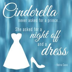 Quote: Cinderella never asked for a prince. She asked for a night off ...