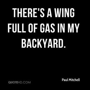 Paul Mitchell - There's a wing full of gas in my backyard.