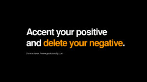 Accent your positive and delete your negative. – Donna Karan