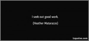 seek out good work. - Heather Matarazzo