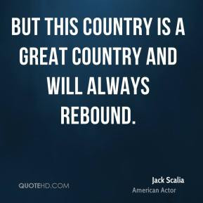 Jack Scalia - But this country is a great country and will always ...