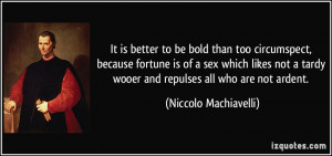 ... tardy wooer and repulses all who are not ardent. - Niccolo Machiavelli