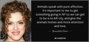 the animals homes and more attention and love Bernadette Peters