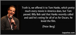 Truth is, we offered it to Tom Hanks, which pretty much every movie in ...