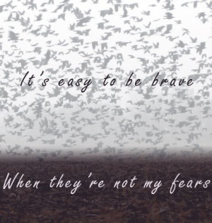 It’s easy to be brave when they’re not my fears. Tris in Divergent ...