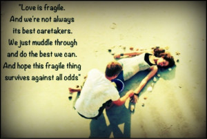 Nicholas Sparks Quote, Love is fragile. And we're not always the best ...