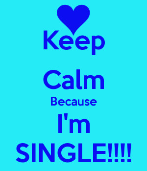 Im Single Because Keep calm because i'm single!