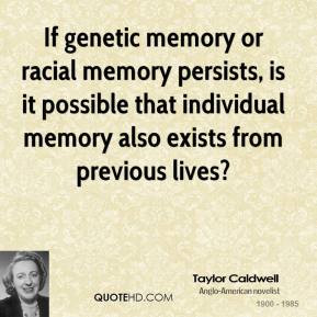 Taylor Caldwell - If genetic memory or racial memory persists, is it ...