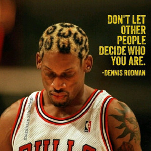 Quote by retired NBA player Dennis Rodman (5x NBA champion, 2x NBA ...