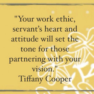 Your work ethic, servant’s heart and attitude will set the tone for ...
