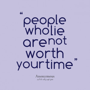 people who lie are not worth your time Lucy Lois Johnson
