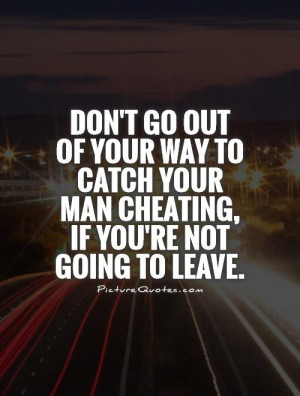 ... your-way-to-catch-your-man-cheating-if-youre-not-going-to-leave-quote
