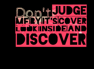 Quotes Picture: don't judge me by it's cover look inside and discover
