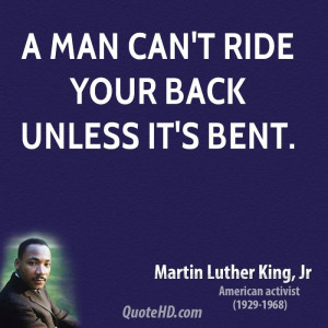man can't ride your back unless it's bent.